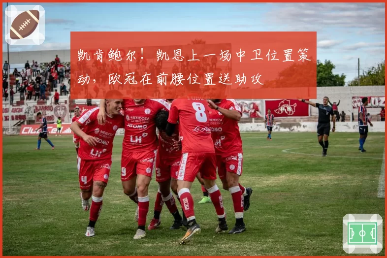 凯肯鲍尔！凯恩上一场中卫位置策动，欧冠在前腰位置送助攻