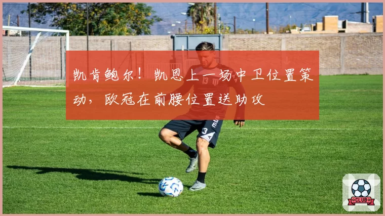 凯肯鲍尔!凯恩上一场中卫位置策动,欧冠在前腰位置送助攻