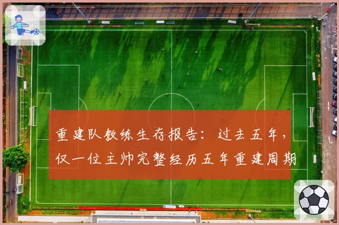 重建队教练生存报告：过去五年，仅一位主帅完整经历五年重建周期
